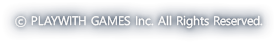  PLAYWITH GAMES Inc. All Rights Reserved.
